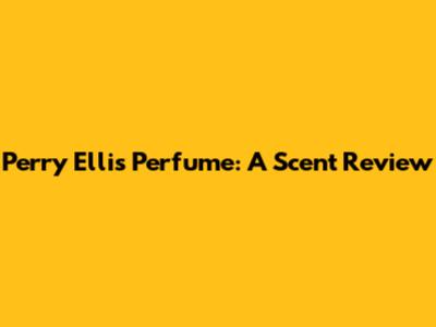 Perry Ellis Perfume: A Scent Review
