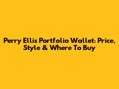 Perry Ellis Portfolio Wallet: Price, Style & Where To Buy