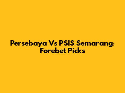 Persebaya Vs PSIS Semarang: Forebet Picks