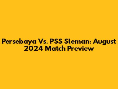Persebaya Vs. PSS Sleman: August 2024 Match Preview