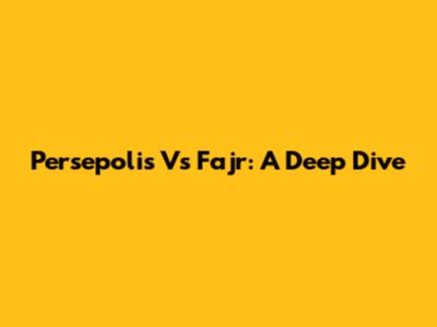 Persepolis Vs Fajr: A Deep Dive