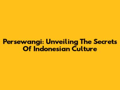 Persewangi: Unveiling The Secrets Of Indonesian Culture