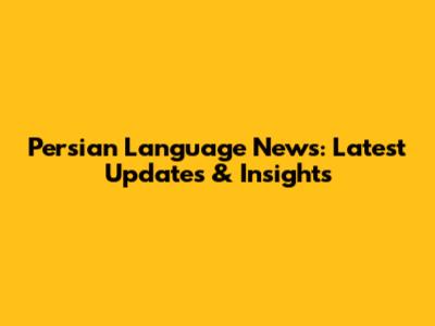 Persian Language News: Latest Updates & Insights
