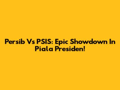 Persib Vs PSIS: Epic Showdown In Piala Presiden!