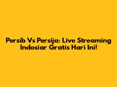 Persib Vs Persija: Live Streaming Indosiar Gratis Hari Ini!
