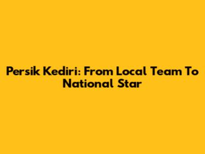 Persik Kediri: From Local Team To National Star