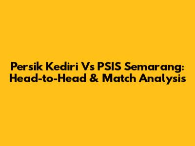 Persik Kediri Vs PSIS Semarang: Head-to-Head & Match Analysis