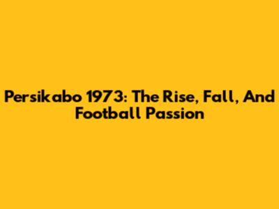 Persikabo 1973: The Rise, Fall, And Football Passion