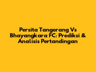 Persita Tangerang Vs Bhayangkara FC: Prediksi & Analisis Pertandingan