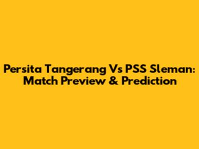 Persita Tangerang Vs PSS Sleman: Match Preview & Prediction