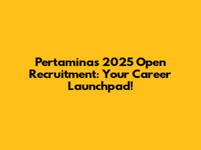 Pertamina's 2025 Open Recruitment: Your Career Launchpad!