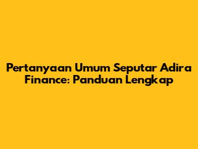 Pertanyaan Umum Seputar Adira Finance: Panduan Lengkap