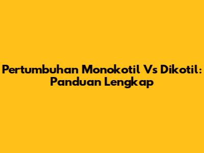 Pertumbuhan Monokotil Vs Dikotil: Panduan Lengkap