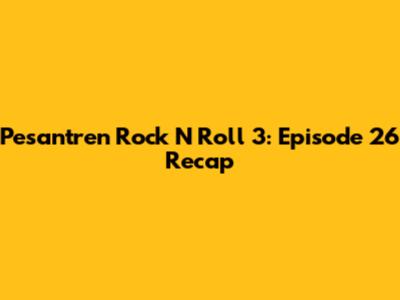 Pesantren Rock N Roll 3: Episode 26 Recap