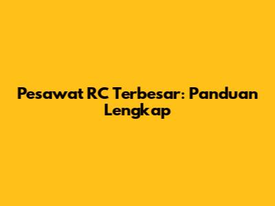 Pesawat RC Terbesar: Panduan Lengkap