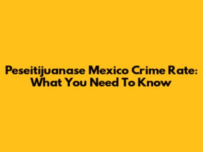 Peseitijuanase Mexico Crime Rate: What You Need To Know