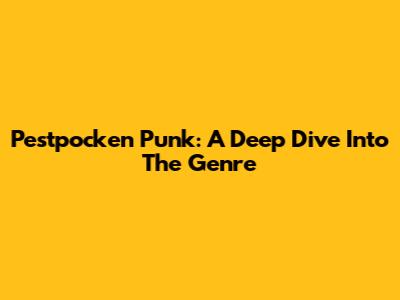 Pestpocken Punk: A Deep Dive Into The Genre