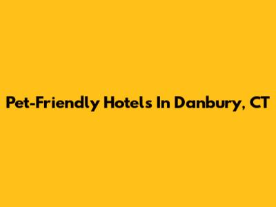 Pet-Friendly Hotels In Danbury, CT