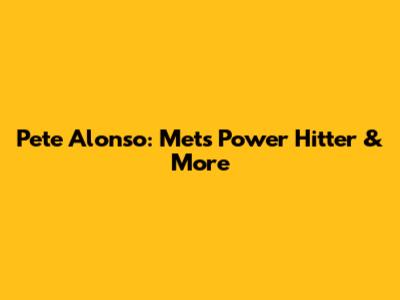 Pete Alonso: Mets' Power Hitter & More