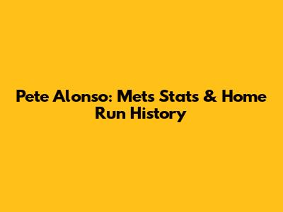Pete Alonso: Mets Stats & Home Run History