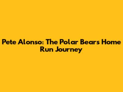 Pete Alonso: The Polar Bear's Home Run Journey