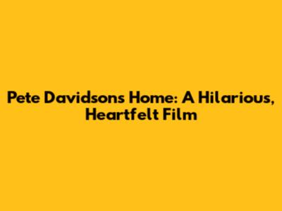 Pete Davidson's 'Home': A Hilarious, Heartfelt Film