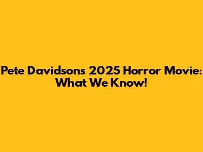 Pete Davidson's 2025 Horror Movie: What We Know!