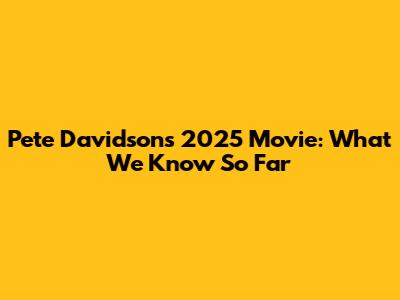 Pete Davidson's 2025 Movie: What We Know So Far
