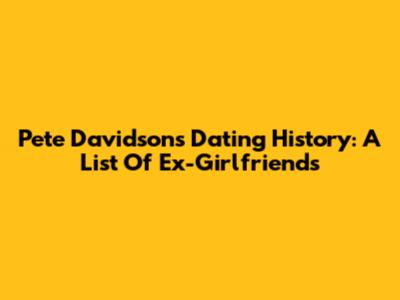 Pete Davidson's Dating History: A List Of Ex-Girlfriends