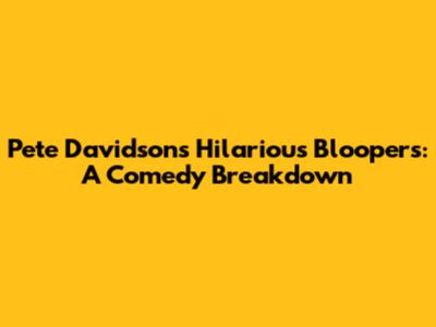 Pete Davidson's Hilarious Bloopers: A Comedy Breakdown