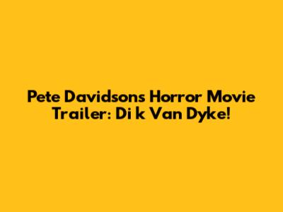 Pete Davidson's Horror Movie Trailer: Di*k Van Dyke!