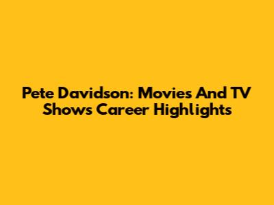 Pete Davidson: Movies And TV Shows Career Highlights