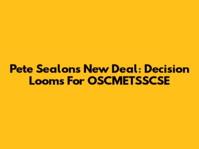 Pete Sealon's New Deal: Decision Looms For OSCMETSSCSE