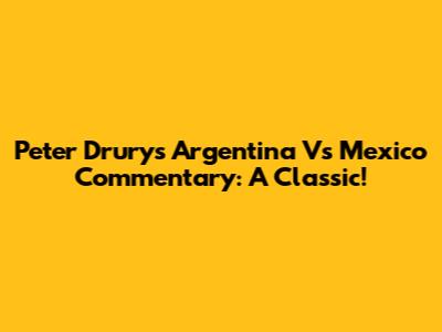 Peter Drury's Argentina Vs Mexico Commentary: A Classic!