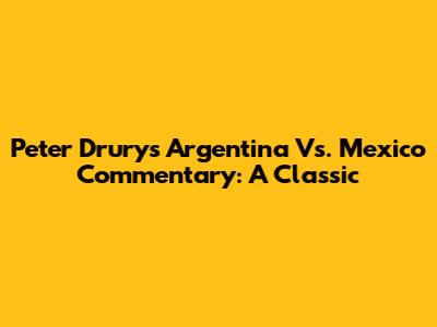 Peter Drury's Argentina Vs. Mexico Commentary: A Classic