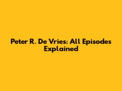 Peter R. De Vries: All Episodes Explained