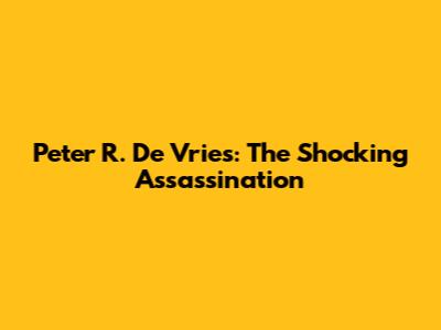 Peter R. De Vries: The Shocking Assassination