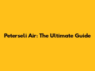 Peterseli Air: The Ultimate Guide
