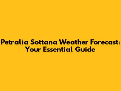 Petralia Sottana Weather Forecast: Your Essential Guide