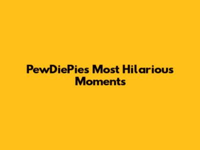 PewDiePie's Most Hilarious Moments