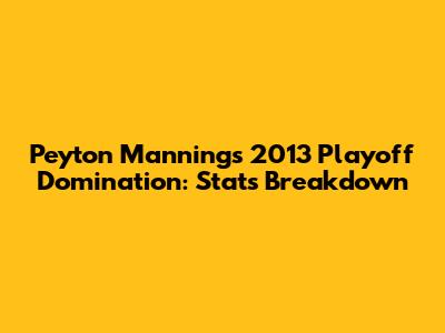Peyton Manning's 2013 Playoff Domination: Stats Breakdown