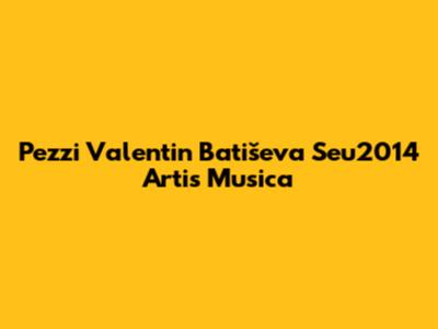 Pezzi Valentin Batiševa Seu2014 Artis Musica
