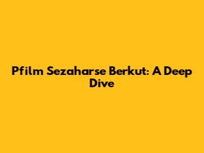 Pfilm Sezaharse Berkut: A Deep Dive