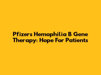 Pfizer's Hemophilia B Gene Therapy: Hope For Patients