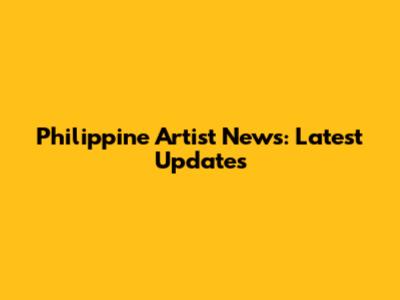 Philippine Artist News: Latest Updates