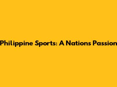 Philippine Sports: A Nation's Passion