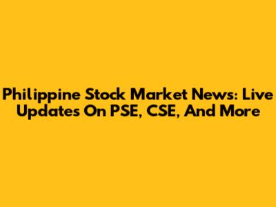 Philippine Stock Market News: Live Updates On PSE, CSE, And More