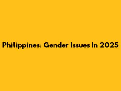 Philippines: Gender Issues In 2025