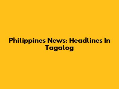 Philippines News: Headlines In Tagalog