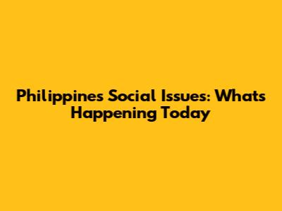 Philippines Social Issues: What's Happening Today